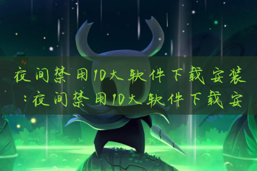 日韩人体，夜间禁用10大软件下载安装:夜间禁用10大软件下载安装苹果