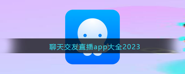 聊天交友直播app大全2023 